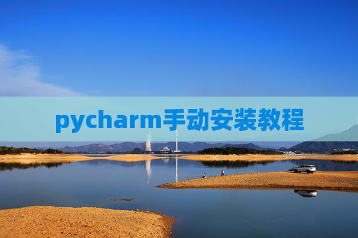 pycharm手动安装教程 pycharm手动安装教程