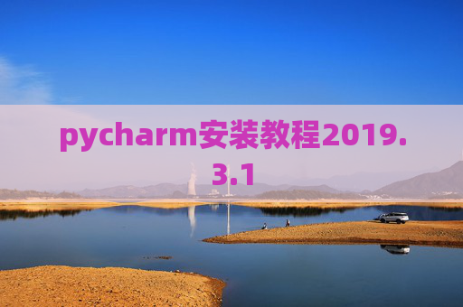 pycharm安装教程2019.3.1 pycharm安装教程2019.3.1